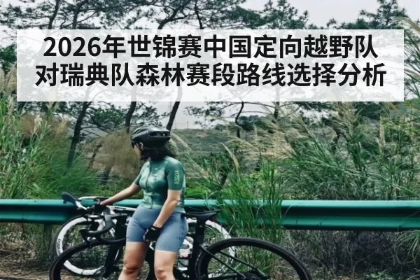 2026年世锦赛中国定向越野队对瑞典队森林赛段路线选择分析