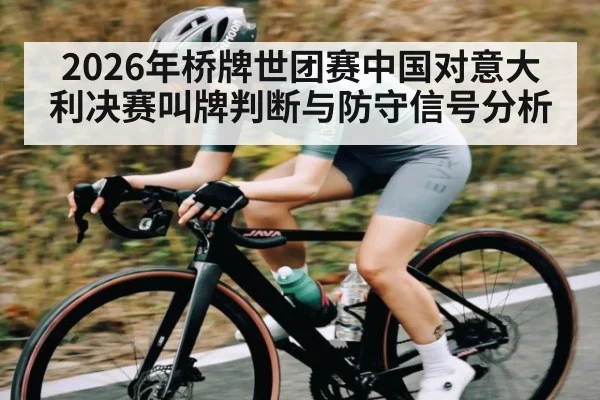 2026年桥牌世团赛中国对意大利决赛叫牌判断与防守信号分析（manguan）